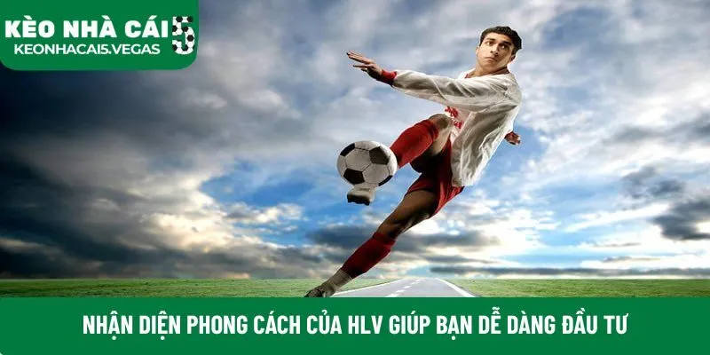 Nhận diện phong cách của HLV giúp bạn dễ dàng đầu tư